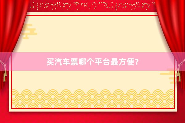 买汽车票哪个平台最方便？