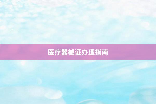 医疗器械证办理指南